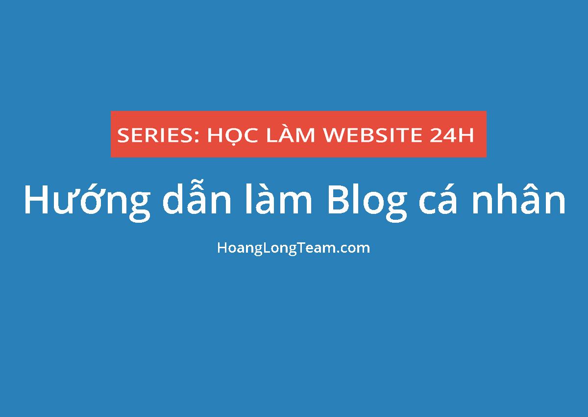 Làm web 24h (P5) – Hướng dẫn làm Blog cá nhân đẹp và nhanh chóng