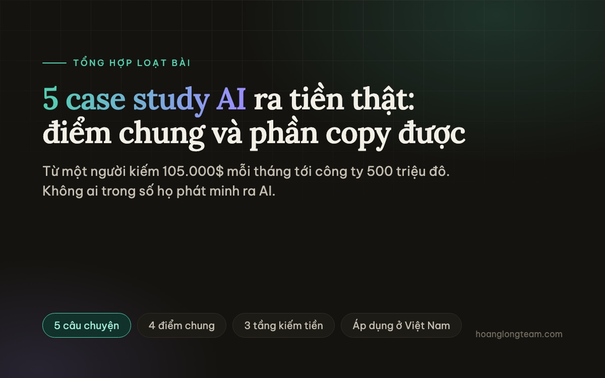 5 case study AI ra tiền thật — điểm chung và phần copy được