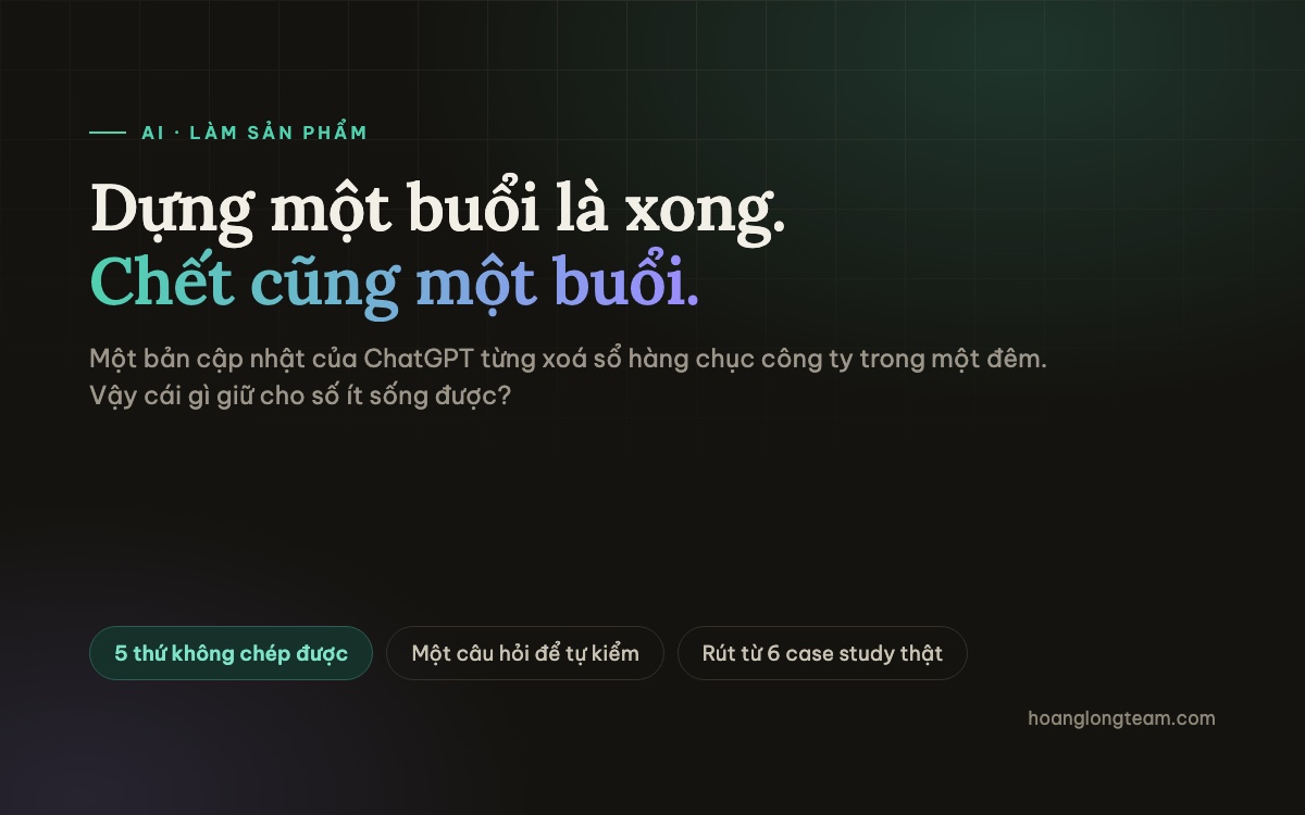Dựng một tool AI mất một buổi, bị xoá sổ cũng mất một buổi — năm thứ giữ cho nó sống