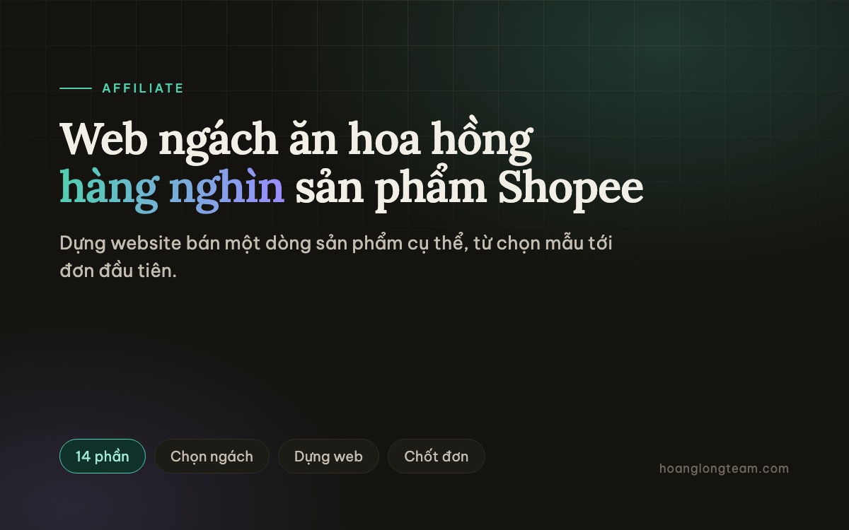 Dựng web ngách ăn hoa hồng Shopee: 14 phần, từ tên miền tới hàng nghìn sản phẩm