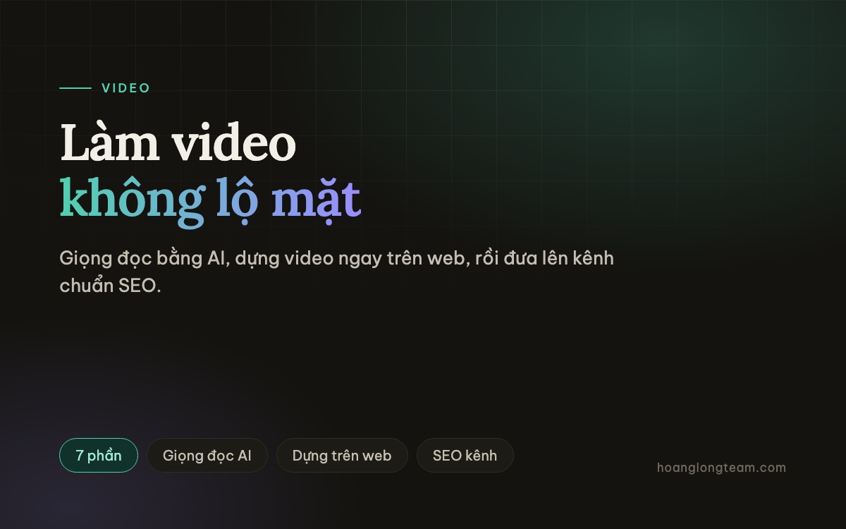 Làm video không lộ mặt: 7 video, giọng đọc AI và web dựng video