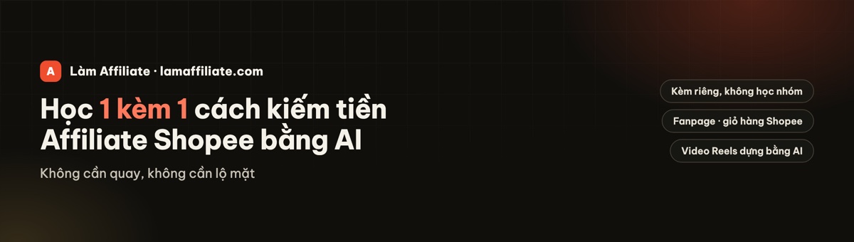 Khoá học 1 kèm 1 kiếm tiền Affiliate Shopee bằng AI tại lamaffiliate.com — lập Fanpage, mở giỏ hàng Shopee, làm video Reels không cần lộ mặt
